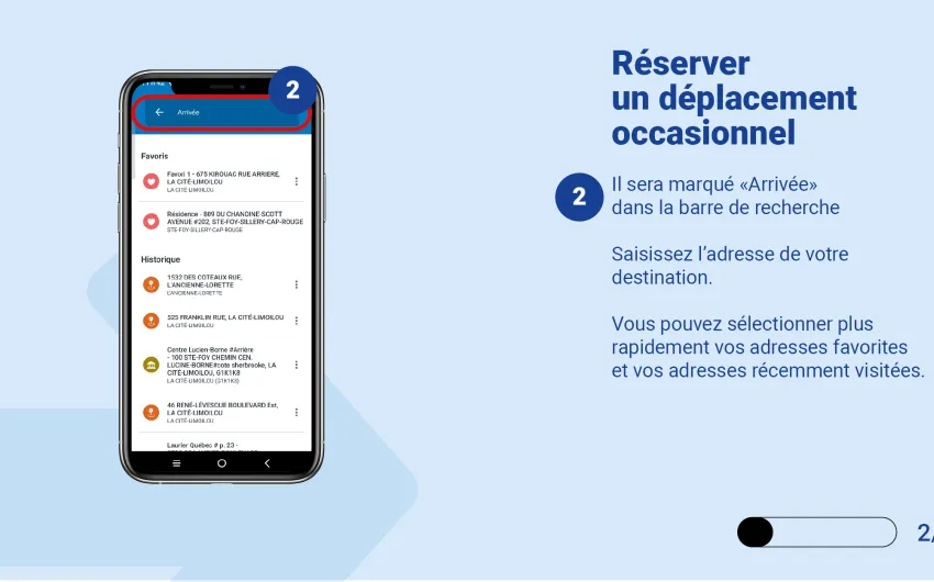 Il sera marqué "Arrivée" dans la barre de recherche. Saisissez l'adresse de votre destination.   Vous pouvez sélectionner plus rapidement vos adresses favorites et vos adresses récemment visitées.  