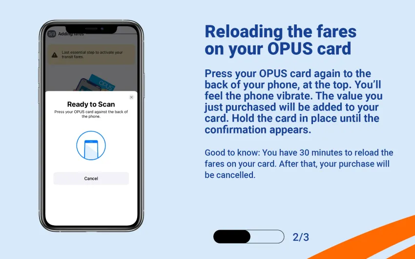 Press your OPUS card again to the back of your phone, at the top. You'll feel the phone vibrate. The value you just purchased will be added to your card. Hold the card in place until the confirmation appears.