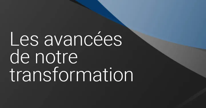Avancées de notre transformation 